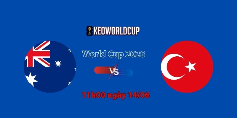 Nhận định, soi kèo Australia vs Thổ Nhĩ Kỳ, 11h00 ngày 14/06, World Cup 2026