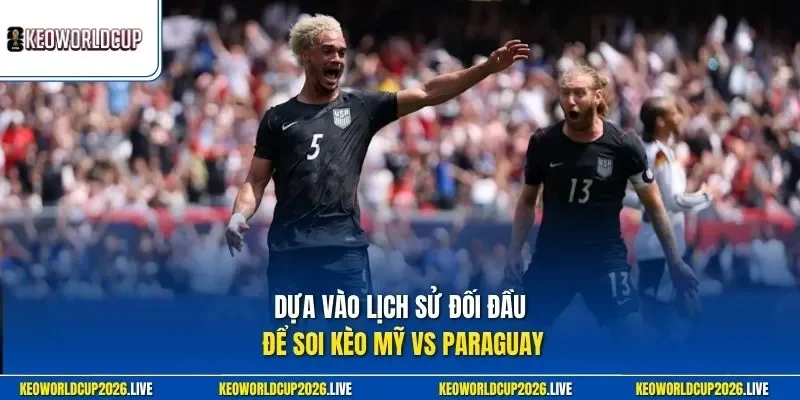 Dựa vào lịch sử đối đầu để soi kèo Mỹ vs Paraguay