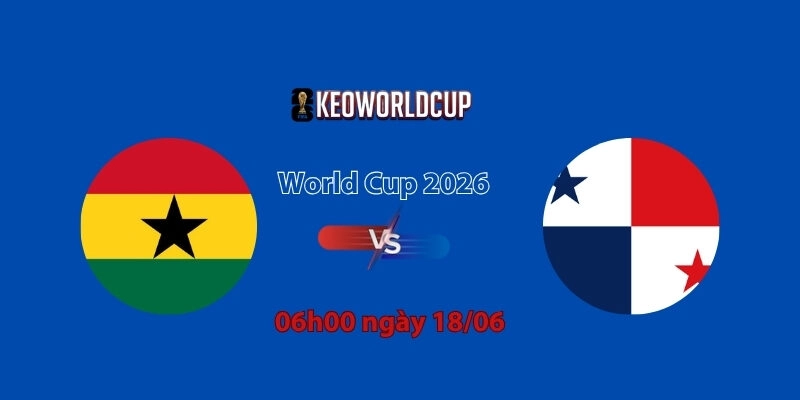 Nhận định, soi kèo Ghana vs Panama, 06h00 ngày 18/06, World Cup 2026