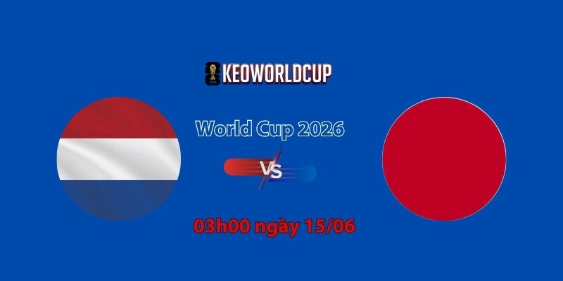 Nhận định, soi kèo Hà Lan vs Nhật Bản, 03h00 ngày 15/06, World Cup 2026