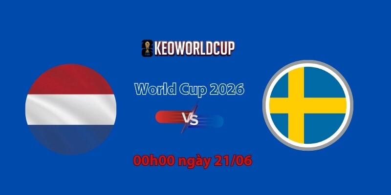 Nhận định, soi kèo Hà Lan vs Thụy Điển, 00h00 ngày 21/06, World Cup 2026