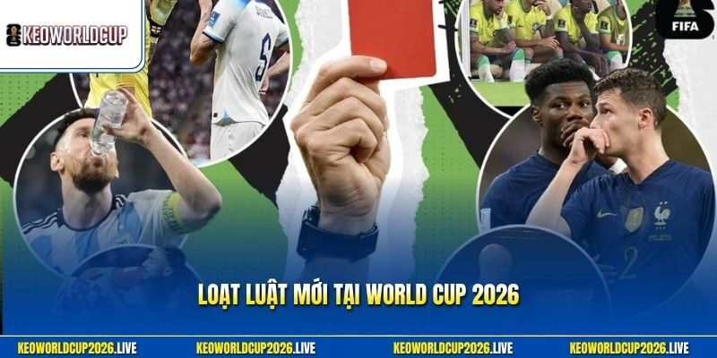 Loạt luật mới tại World Cup 2026