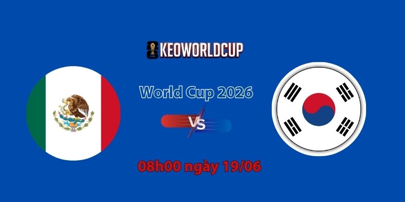 Nhận định, soi kèo Mexico vs Hàn Quốc, 8h00 ngày 19/06, World Cup 2026