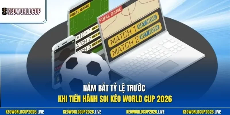 Nắm bắt tỷ lệ trước khi tiến hành soi kèo World Cup 2026
