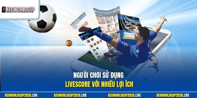 Người chơi sử dụng Livescore với nhiều lợi ích
