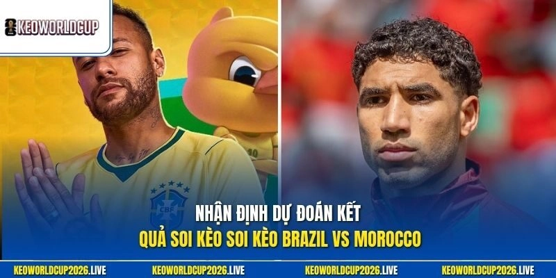 Nhận định dự đoán kết quả soi kèo Soi kèo Brazil vs Morocco
