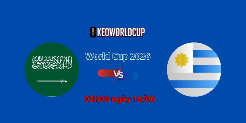 Nhận định, soi kèo Saudi Arabia vs Uruguay, 02h00 ngày 16/06, World Cup 2026