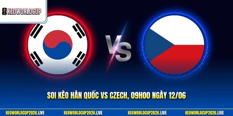 Soi Kèo Hàn Quốc Vs Czech, 09h00 Ngày 12/06 Dễ Trúng Lớn