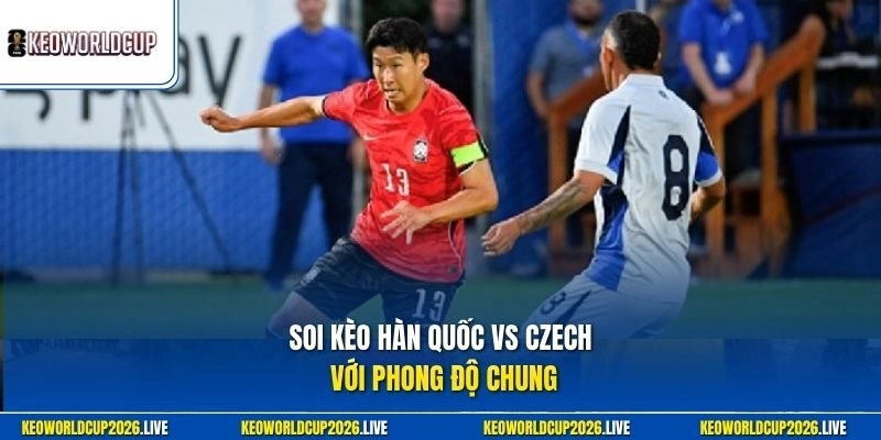 Soi kèo Hàn Quốc vs Czech với phong độ chung
