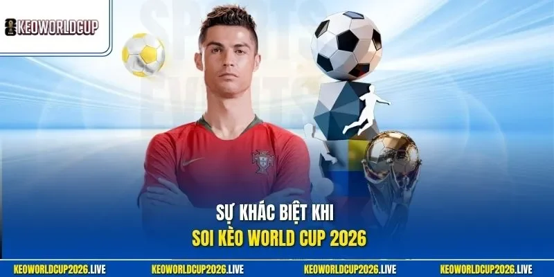 Sự khác biệt khi khi soi kèo World Cup 2026