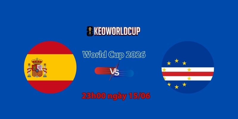 Nhận định, soi kèo Tây Ban Nha vs Cape Verde, 23h00 ngày 15/06, World Cup 2026