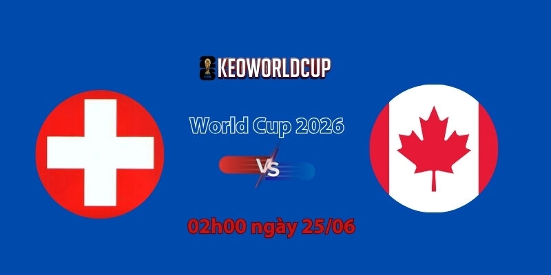 Nhận định, soi kèo Thụy Sĩ vs Canada, 02h00 ngày 25/06, World Cup 2026